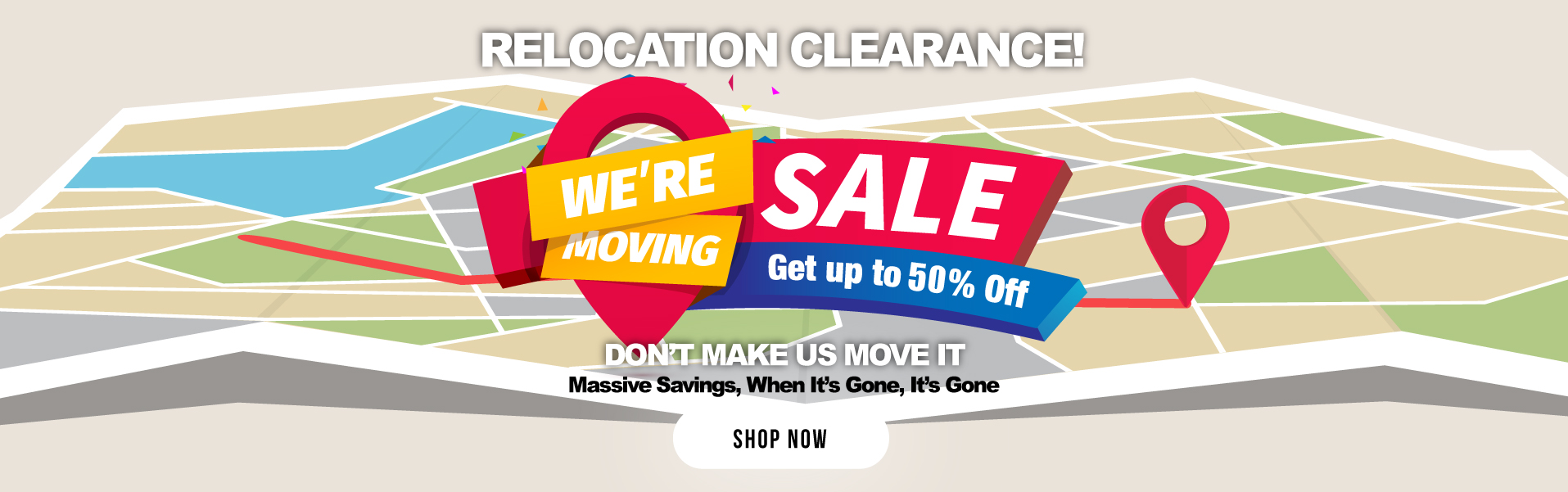Relocation Clearance – Everything Must Go!